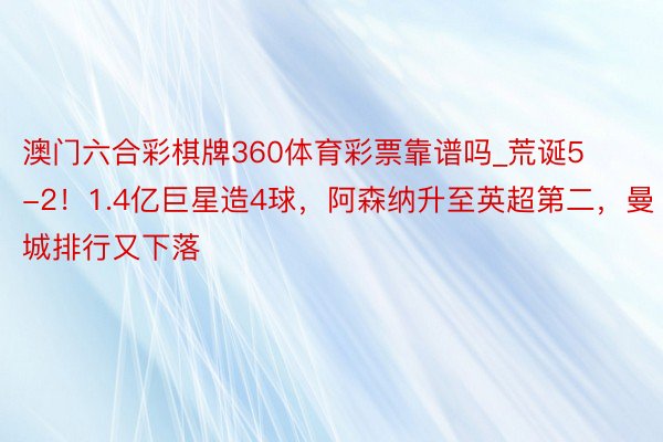 澳门六合彩棋牌360体育彩票靠谱吗_荒诞5-2！1.4亿巨星造4球，阿森纳升至英超第二，曼城排行又下落